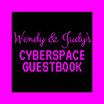 Wendy & Judy's CYBERSPACE GUESTBOOK